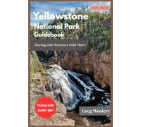 Yellowstone National Park Guidebook 2025-2026: Journey Into America’s Wild Heart