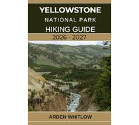 YELLOWSTONE NATIONAL PARK HIKING GUIDE 2026 - 2027: A Step-by-Step Hiking Companion to Yellowstone’s Iconic Trails, Scenic Peaks, and Hidden Wilderness Paths