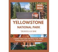 YELLOWSTONE NATIONAL PARK TRAVEL GUIDE 2025-2026: Complete Visitor Guide with Hiking Trails, Wildlife Watching, Road Trips, and 3-7 Day Itineraries