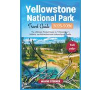 Yellowstone National Park Travel Guide 2025-2026 (Full-color): The Ultimate Pocket Guide to Yellowstone ’s History, top Attractions and culture for all tourist