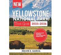 Yellowstone National Park Travel Guide 2025-2026: Uncover the region's unique blend of natural beauty, outdoor adventure, and rich cultural heritage