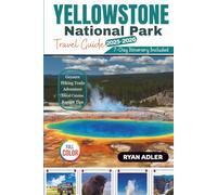 YELLOWSTONE NATIONAL PARK Travel Guide 2025-2026: Your Ultimate Full Color Trip Planner with Maps, Hiking Trails, Scenic Drives, Family Itineraries and Wildlife Tips