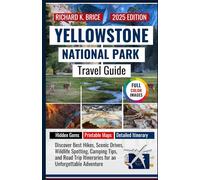 Yellowstone National Park Travel Guide 2025: Discover Best Hikes, Scenic Drives, Wildlife Spotting, Camping Tips, and Road Trip Itineraries for an Unforgettable Adventure