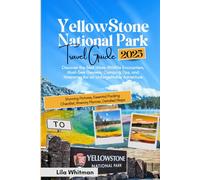 Yellowstone National Park Travel Guide 2025: Discover the Best Hikes, Wildlife Encounters, Must-See Geysers, Camping Tips, and Itineraries for an Unforgettable Adventure
