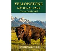 Yellowstone National Park Travel Guide 2025: Explore the Best Hiking Trails, Geysers, Wildlife Viewing, and Attractions in America's First National Park