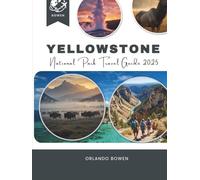 Yellowstone National Park Travel Guide 2025: See More, Hike Better, and Plan the Ultimate Adventure with Insider Tips, Maps and Itineraries