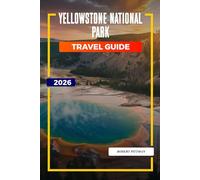 Yellowstone National Park Travel Guide 2026: Explore Yellowstone National Park: Old Faithful, Hiking Trails, Lodging Options, and Park Entrances