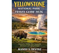 YELLOWSTONE NATIONAL PARK TRAVEL GUIDE 2026: itineraries, Wildlife Ethics, Sustainable Adventures and Lodging Strategies