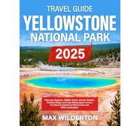 Yellowstone National Park Travel Guide: Discover Geysers, Hidden Gems, Scenic Routes, Detailed Maps, and Top Hiking Spots Across the Best of America’s Most Iconic and Wild Landscapes