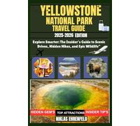 YELLOWSTONE NATIONAL PARK TRAVEL GUIDE: Explore Smarter: The Insider’s Guide to Scenic Drives, Hidden Hikes, and Epic Wildlife