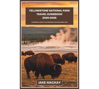 Yellowstone National Park Travel Guidebook 2025-2026: The Essential Guide to Yellowstone’s Top Sights, Hikes & Tips