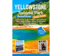 Yellowstone-Nationalpark Park-Reiseführer: Entdecken Sie Geysire, Wildtiere und malerische Wanderwege mit Insider-Karten, Campingtipps und unvergesslichen Orten im ersten Nationalpark Amerikas