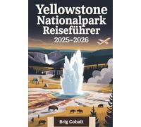 Yellowstone Nationalpark Reiseführer 2025-2026: Ein detailliertes und praktisches Buch, um Old Faithful, Grand Prismatic Spring, Lamar Valley, ... Wildtiersafaris, malerische Wanderungen