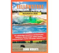 Yellowstone Nationalpark Reiseführer 2026: Ein vollständiger Reiseführer mit Reiserouten, Wildtieren, Wanderwegen, heißen Quellen, Unterkunftstipps, Karten und Insider-Geheimnissen
