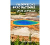 YELLOWSTONE PARC NATIONAL GUIDE DE VOYAGE: Explorez les geysers, la faune, les Grands Canyons, les sentiers panoramiques, les joyaux cachés et vivez ... dans le premier parc national américain.