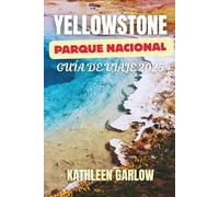 YELLOWSTONE PARQUE NACIONAL GUÍA DE VIAJE 2025: Explora las maravillas naturales del Salvaje Oeste | Un viaje a través de géiseres, vida silvestre y paisajes escénicos