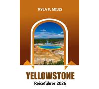 Yellowstone Reiseführer 2026: Erkunden Sie Amerikas berühmten Nationalpark, Attraktionen, die Sie gesehen haben müssen, Abenteuer in der Tierwelt, Wanderwege und praktische Tipps