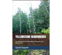 YELLOWSTONE REMEMBERED: Fire, water, people, and the making of the world's First National Park.