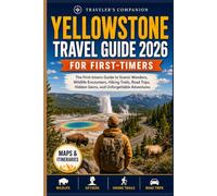 Yellowstone Travel Guide 2026: The First-timers Guide to Scenic Wonders, Wildlife Encounters, Hiking Trails, Road Trips, Hidden Gems, and Unforgettable Adventures