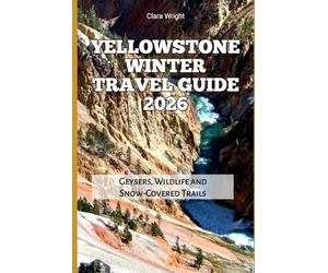 Yellowstone Winter Travel Guide 2026: Geysers, Wildlife and Snow-Covered Trails