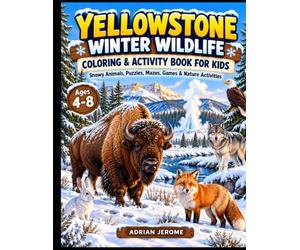 YELLOWSTONE WINTER WILDLIFE COLORING & ACTIVITY BOOK FOR KIDS: Snowy Animals, Puzzles, Mazes, Games & Nature Activities ( Ages 4-8 )