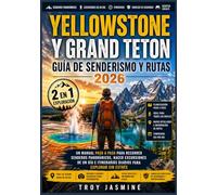 YELLOWSTONE Y GRAND TETON GUÍA DE SENDERISMO Y RUTAS 2026: Un manual paso a paso para recorrer senderos panorámicos, hacer excursiones de un día e itinerarios diarios para explorar sin estrés