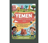 YEMEN: The Complete History for Kids: Amazing Facts, Ancient Places, and Big Lessons for Little Explorers