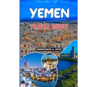 YEMEN TRAVEL GUIDE 2026: Discover Ancient Kingdoms, Sky High Mudbrick Cities, Remote Islands, and Authentic Arabian Hospitality in 2026