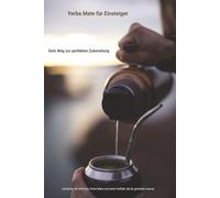 Yerba Mate für Einsteiger: Dein Weg zur perfekten Zubereitung