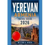 YEREVAN ARMENIA TRAVEL GUIDE 2026: "Remarkable Adventures, Expert Guidance, and Hidden Local Gems”