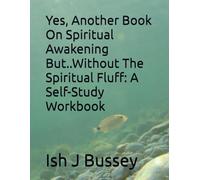 Yes, Another Book On Spiritual Awakening But..Without The Spiritual Fluff: A Self-Study Workbook
