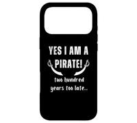 Yes I am a Pirate Two Hundred Years Too Late Humour Novelty Coque pour iPhone 17 Pro Max