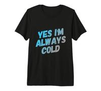 Yes I Am Always Cold Messages Texte drôles Citations Humoristiques T-Shirt Haut de Gamme