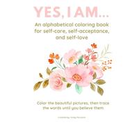 Yes, I Am...: An alphabetical coloring book for self-care, self-acceptance, and self-love