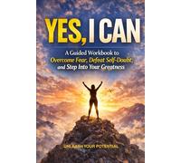 YES, I CAN: A Guided Workbook to Overcome Fear, Defeat Self-Doubt, and Step Into Your Greatness
