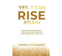 Yes, I Can Rise Again: Reclaim Vibrant Energy, Discover your Purpose, and Awaken to a New You