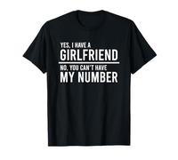 Yes I Have A Girlfriend No You Can't Have My Number T-Shirt