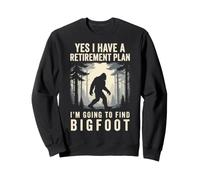 Yes I Have A Retirement Plan I'm Going to Find Bigfoot Sweatshirt