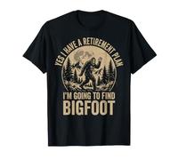 Yes I Have A Retirement Plan I'm Going to Find Bigfoot T-Shirt