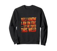 Yes I Know I Am on Fire Let Me Finish This Welder Sweatshirt