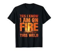 Yes I Know I Am on Fire Let Me Finish This Welder T-Shirt