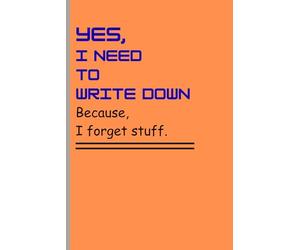 YES, I need to write down Because, I forget stuff.: Funny gift note book, Journal for friends, families and your loved ones. Paperback