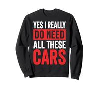 Yes I Really Do Need All These Cars Automobile Garage Sweatshirt