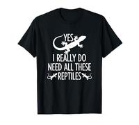 Yes I Really Do Need All These Reptiles Pet Lover T-Shirt
