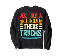 Yes I Really Do Need All These Trucks Trucker Saying Sweatshirt
