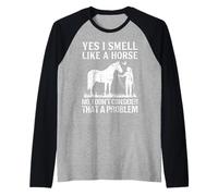 Yes I Smell Like A Horse Funny Horses Manche Raglan