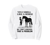 Yes I Smell Like A Horse Funny Horses Sweatshirt