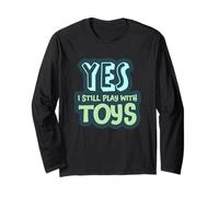 Yes I Still Play with Toys Humour drôle Adulte Manche Longue