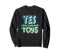 Yes I Still Play with Toys Humour drôle Adulte Sweatshirt