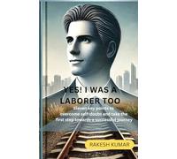 YES! I WAS A LABORER TOO: Eleven key points to overcome self-doubt and take the first step towards a successful journey